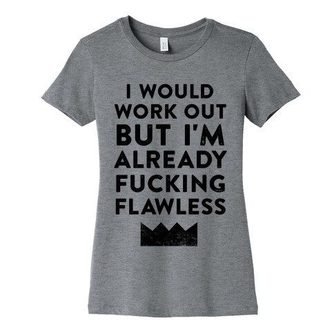 I Would Work Out But I'm Already F***ing Flawless Womens T-Shirt