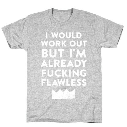 I Would Work Out But I'm Already F***ing Flawless T-Shirt