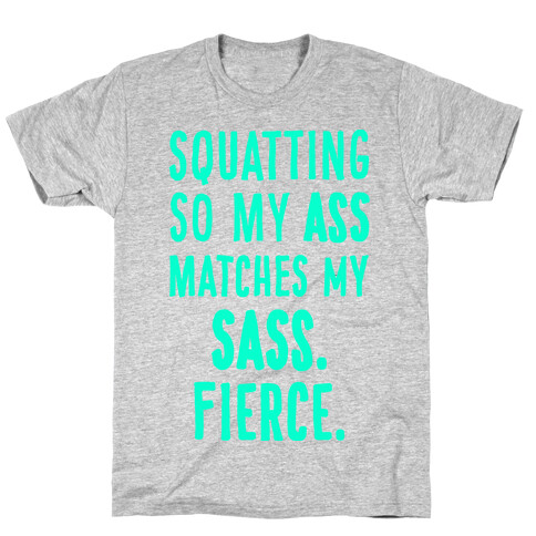 Squatting So My Ass Matches My Sass T-Shirt