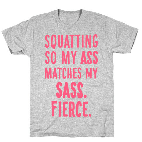 Squatting So My Ass Matches My Sass T-Shirt