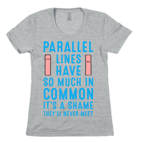 Parallel Lines Have So Much in Common Womens T-Shirt