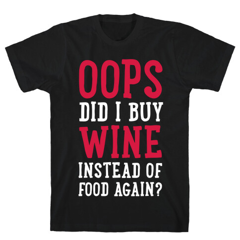 Oops Did I Buy Wine Instead of Food Again? T-Shirt