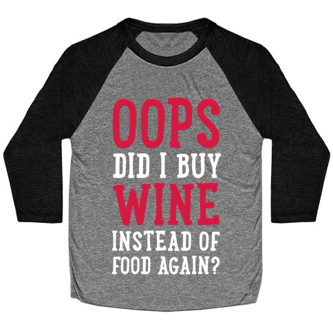 Oops Did I Buy Wine Instead of Food Again? Baseball Tee