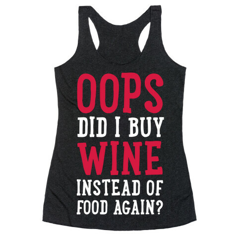 Oops Did I Buy Wine Instead of Food Again? Racerback Tank Top