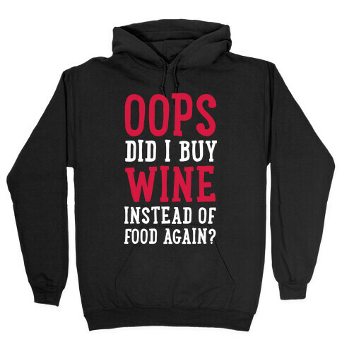 Oops Did I Buy Wine Instead of Food Again? Hooded Sweatshirt