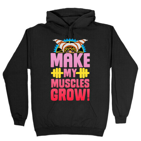 Make My Muscles Grow! Hooded Sweatshirt