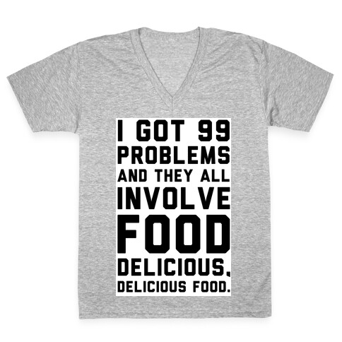 I Got 99 Problems and They All Involve Food. V-Neck Tee Shirt