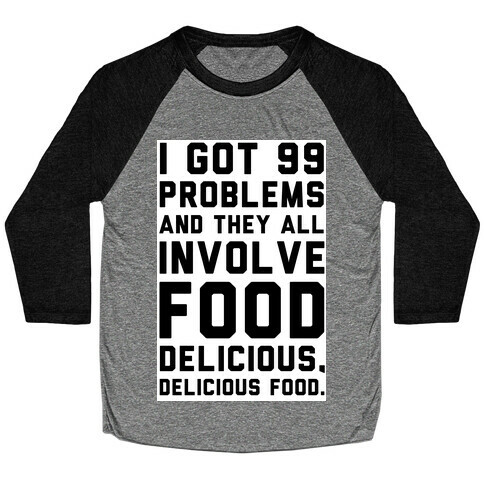 I Got 99 Problems and They All Involve Food. Baseball Tee