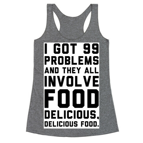 I Got 99 Problems and They All Involve Food. Racerback Tank Top