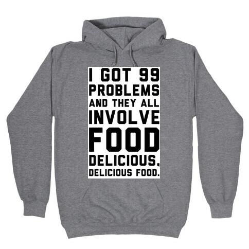 I Got 99 Problems and They All Involve Food. Hooded Sweatshirt