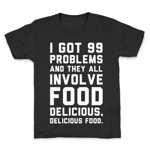 I Got 99 Problems and They All Involve Food. Kids T-Shirt