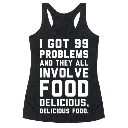 I Got 99 Problems and They All Involve Food. Racerback Tank Top