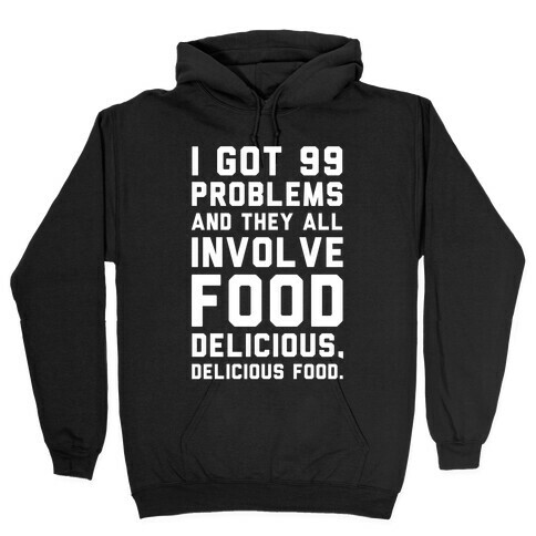 I Got 99 Problems and They All Involve Food. Hooded Sweatshirt