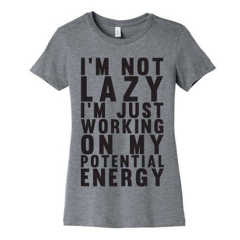 I'm Not Lazy I'm Just Working On My Potential Energy Womens T-Shirt