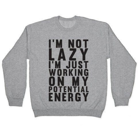 I'm Not Lazy I'm Just Working On My Potential Energy Pullover