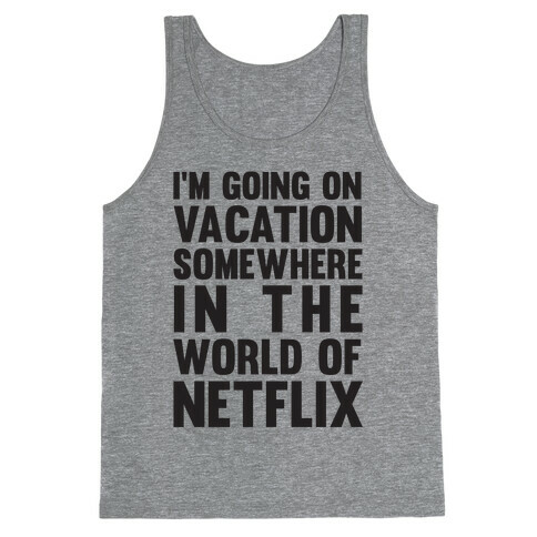 I'm Going On Vacation Somewhere In The World Of Netflix Tank Top