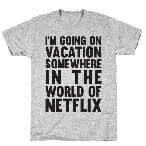 I'm Going On Vacation Somewhere In The World Of Netflix T-Shirt