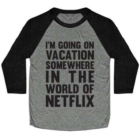 I'm Going On Vacation Somewhere In The World Of Netflix Baseball Tee