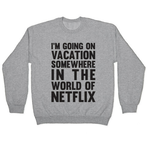 I'm Going On Vacation Somewhere In The World Of Netflix Pullover