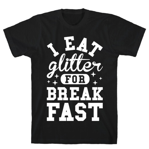 I Eat Glitter For Breakfast T-Shirt