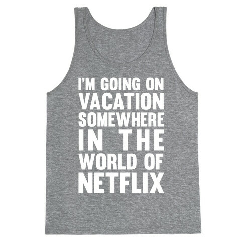 I'm Going On Vacation Somewhere In The World Of Netflix Tank Top