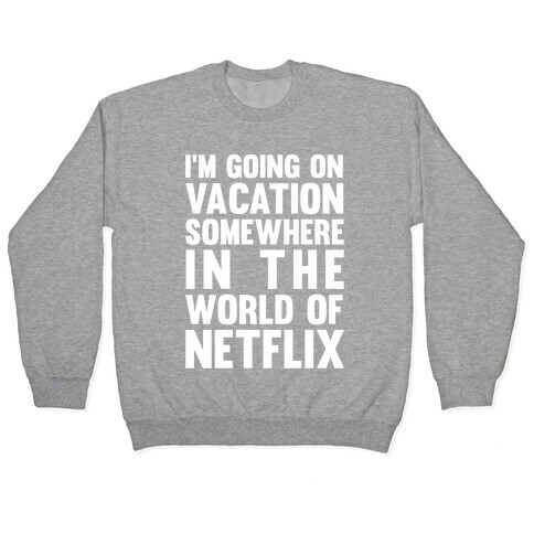 I'm Going On Vacation Somewhere In The World Of Netflix Pullover