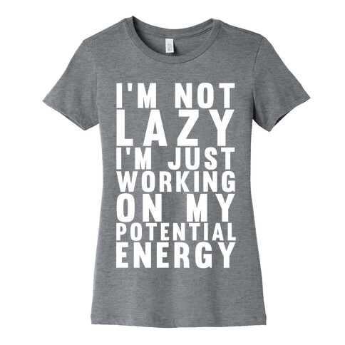 I'm Not Lazy I'm Just Working On My Potential Energy Womens T-Shirt