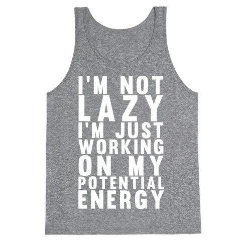 I'm Not Lazy I'm Just Working On My Potential Energy Tank Top