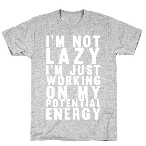 I'm Not Lazy I'm Just Working On My Potential Energy T-Shirt