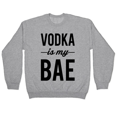 Vodka Is My Bae Pullover