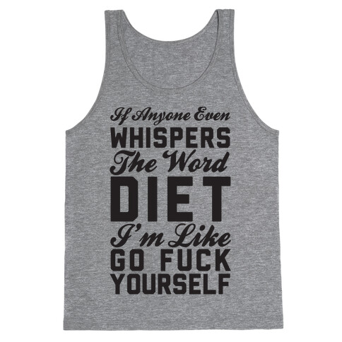If Anyone Even Whispers The Word Diet I'm Like Go F*** Yourself Tank Top