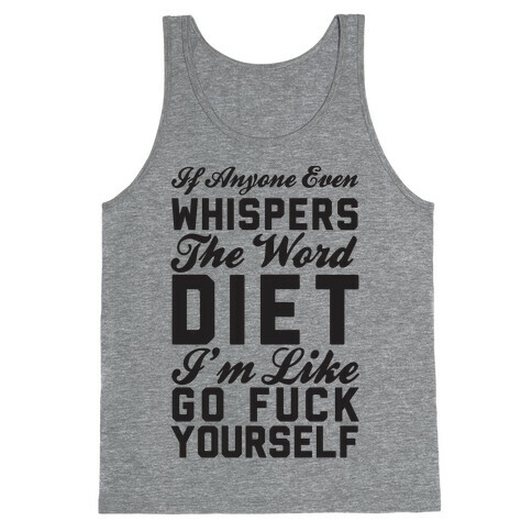 If Anyone Even Whispers The Word Diet I'm Like Go F*** Yourself Tank Top