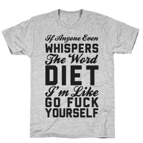 If Anyone Even Whispers The Word Diet I'm Like Go F*** Yourself T-Shirt
