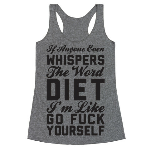 If Anyone Even Whispers The Word Diet I'm Like Go F*** Yourself Racerback Tank Top