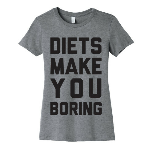 Diets Make You Boring Womens T-Shirt