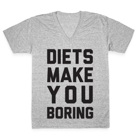 Diets Make You Boring V-Neck Tee Shirt