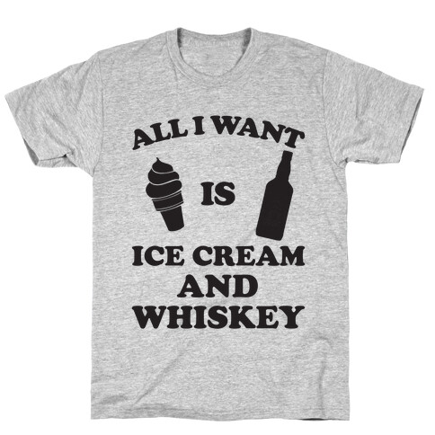 All I want Is Ice Cream And Whiskey T-Shirt