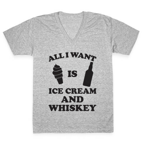 All I want Is Ice Cream And Whiskey V-Neck Tee Shirt