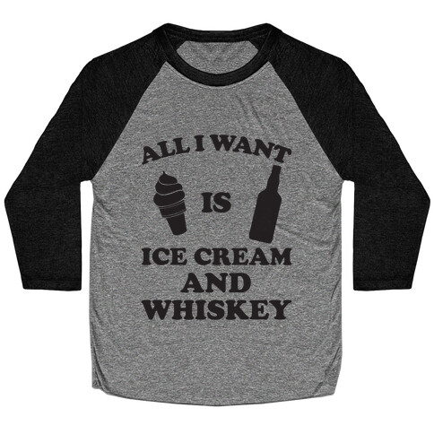 All I want Is Ice Cream And Whiskey Baseball Tee