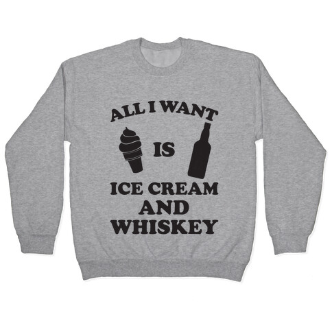 All I want Is Ice Cream And Whiskey Pullover