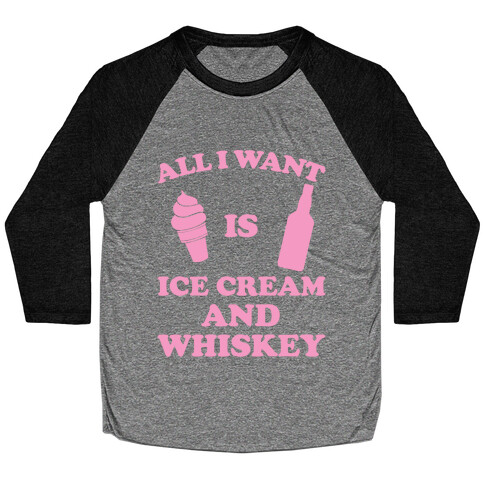 All I want Is Ice Cream And Whiskey Baseball Tee