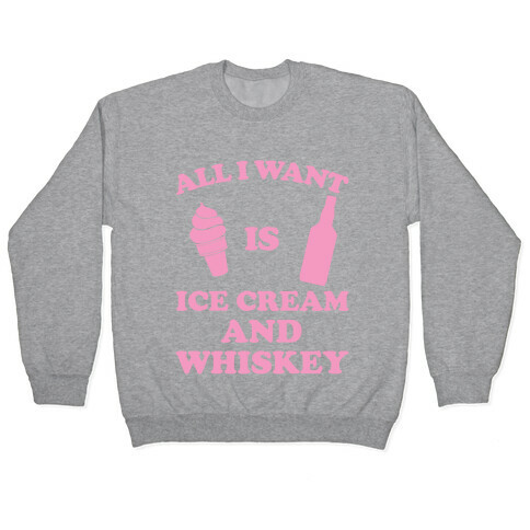 All I want Is Ice Cream And Whiskey Pullover