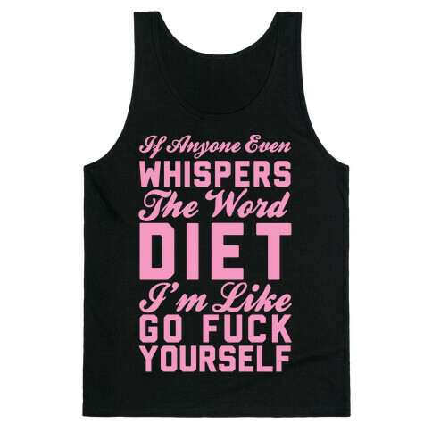 If Anyone Even Whispers The Word Diet I'm Like Go F*** Yourself Tank Top