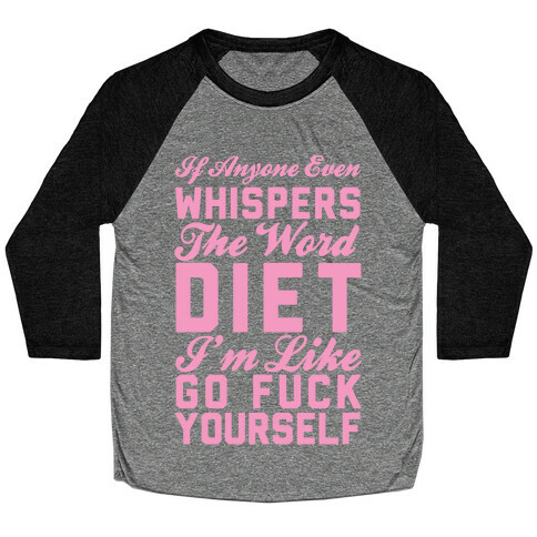 If Anyone Even Whispers The Word Diet I'm Like Go F*** Yourself Baseball Tee