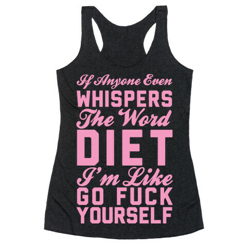 If Anyone Even Whispers The Word Diet I'm Like Go F*** Yourself Racerback Tank Top