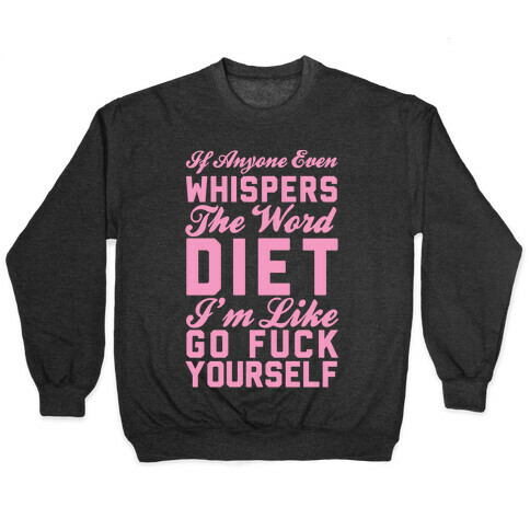 If Anyone Even Whispers The Word Diet I'm Like Go F*** Yourself Pullover