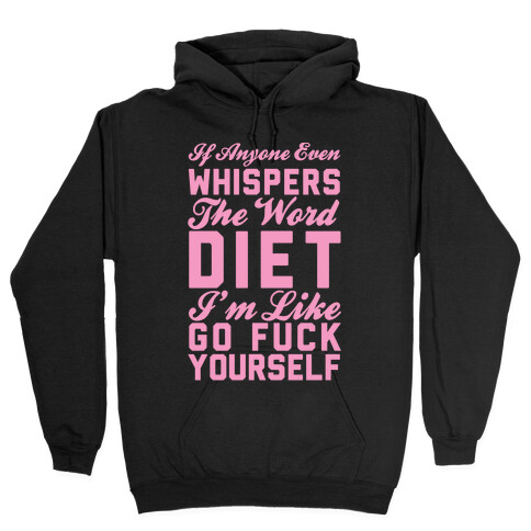 If Anyone Even Whispers The Word Diet I'm Like Go F*** Yourself Hooded Sweatshirt