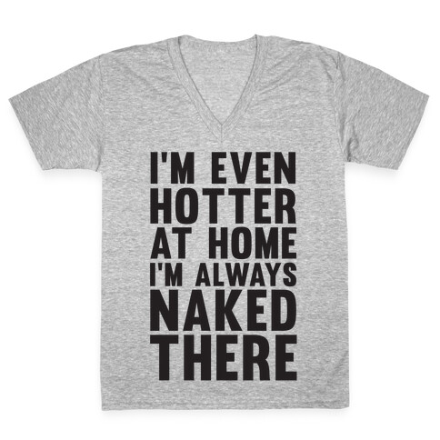 I'm Even Hotter At Home I Always Naked There V-Neck Tee Shirt