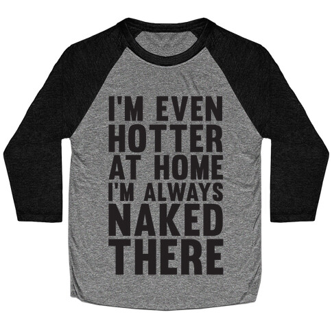 I'm Even Hotter At Home I Always Naked There Baseball Tee