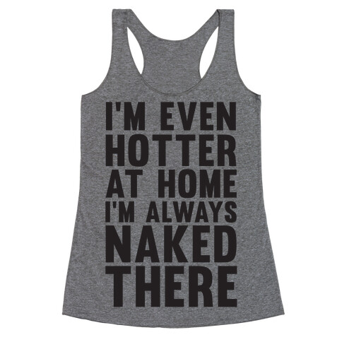 I'm Even Hotter At Home I Always Naked There Racerback Tank Top